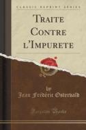 Traite Contre L'impurete (classic Reprint) di Jean Frederic Ostervald edito da Forgotten Books