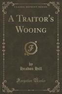 A Traitor's Wooing (classic Reprint) di Headon Hill edito da Forgotten Books