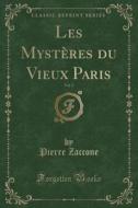 Les Mysteres Du Vieux Paris, Vol. 2 (classic Reprint) di Pierre Zaccone edito da Forgotten Books
