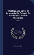 Theology, In A Series Of Sermons In The Order Of The Westminster Shorter Catechism; Volume 2 di John McDowell edito da Sagwan Press
