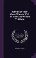 Why Don't They Cheer? Poems. With An Introd. By William T. Allison di Robert J C Stead edito da Palala Press