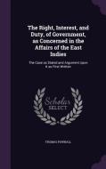 The Right, Interest, And Duty, Of Government, As Concerned In The Affairs Of The East Indies di Thomas Pownall edito da Palala Press