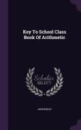 Key To School Class Book Of Arithmetic di Anonymous edito da Palala Press