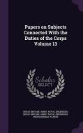 Papers On Subjects Connected With The Duties Of The Corps Volume 13 edito da Palala Press