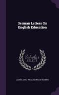 German Letters On English Education di Ludwig Adolf Wiese, Leonhard Schmitz edito da Palala Press