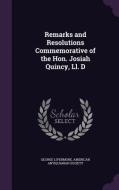Remarks And Resolutions Commemorative Of The Hon. Josiah Quincy, Ll. D di George Livermore edito da Palala Press