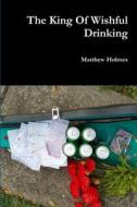 The King of Wishfull Drinking di Matthew Holmes edito da LULU PR