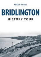 Bridlington History Tour di MIKE HITCHES edito da Amberley Publishing Plc