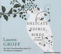 Delicate Edible Birds: And Other Stories di Lauren Groff edito da Tantor Media Inc