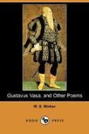 Gustavus Vasa, And Other Poems (dodo Press) di W S Walker edito da Dodo Press