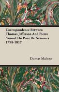 Correspondence Between Thomas Jefferson And Pierre Samuel Du Pont De Nemours 1798-1817 di Dumas Malone edito da Malone Press