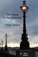 The Duke In The Suburbs di Edgar Wallace edito da Echo Library