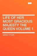 Life of Her Most Gracious Majesty the Queen Volume 1 di Sarah Tytler edito da HardPress Publishing