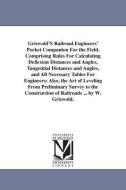 Griswold's Railroad Engineers' Pocket Companion for the Field. Comprising Rules for Calculating Deflexion Distances and  di Whiting Griswold edito da UNIV OF MICHIGAN PR