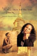Look Up! He Was There All the Time: A Believer's Story di Deborah Watson-Laster edito da AUTHORHOUSE