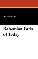 Bohemian Paris of Today di William Chambers Morrow edito da Wildside Press