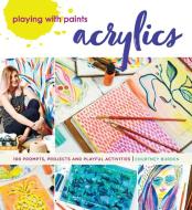 Playing with Paints - Acrylics: 100 Prompts, Projects and Playful Activities di Courtney Burden edito da NORTHLIGHT