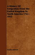 A History of Emigration from the United Kingdom to North America 1763 - 1912 di Stanley Johnson edito da Myers Press