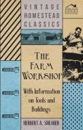 The Farm Workshop - With Information on Tools and Buildings di Herbert A. Shearer edito da Read Books
