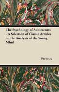 The Psychology of Adolescents - A Selection of Classic Articles on the Analysis of the Young Mind di Various edito da Young Press