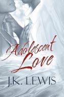 Adolescent Love di J K Lewis edito da America Star Books