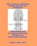 The Clinically Oriented Gross Anatomy Lab Workbook di Frank J. Slaby Phd edito da Createspace