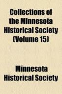 Collections Of The Minnesota Historical Society (volume 15) di Minnesota Historical Society edito da General Books Llc
