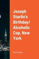 Joseph Starlin's Birthday/ Alcoholic Cop, New York di Nick Monks edito da Lulu.com