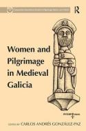 Women and Pilgrimage in Medieval Galicia di Carlos Andres Gonzalez-Paz edito da ROUTLEDGE