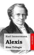 Alexis: Eine Trilogie di Karl Immermann edito da Createspace