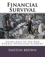 Financial Survival: Going Galt in the New Normal Depression Economy di Daxton Brown edito da Createspace