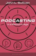 Podcasting in a Platform Age: From an Amateur to a Professional Medium di John L. Sullivan edito da BLOOMSBURY ACADEMIC