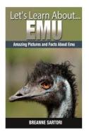 Emu: Amazing Pictures and Facts about Emu di Breanne Sartori edito da Createspace