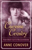 Caresse Crosby: From Black Sun to Roccasinibalda di Anne Conover edito da OPEN ROAD DISTRIBUTION