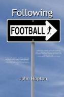 Following Football: One Man's Journey Across the Football Planet di John Hopton edito da Createspace