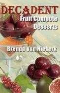 Decadent Fruit Compote Desserts di Brenda Van Niekerk edito da Createspace