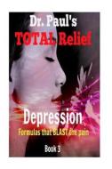 Dr. Paul's Total Relief, Depression, Book 3: Formulas That Blast the Pain di Dr Paul Joseph Young edito da Createspace