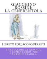 Giacchino Rossini: La Cenerentola: Libreto Por Jacopo Ferreti edito da Createspace