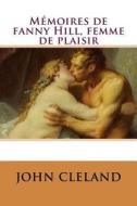 Memoires de Fanny Hill, Femme de Plaisir di M. John Cleland, M. Guillaume Apollinaire edito da Createspace