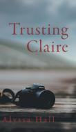 Trusting Claire di Alyssa Hall edito da FriesenPress