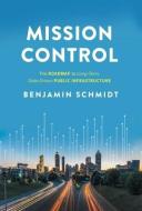 Mission Control: The Roadmap to Long-Term, Data-Driven Public Infrastructure di Benjamin Schmidt edito da LIONCREST PUB