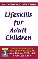 Lifeskills for Adult Children di Janet G. Woititz, Alan Garner edito da HEALTH COMMUNICATIONS