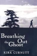 Breathing Out the Ghost di Kirk Curnutt edito da River City Publishing
