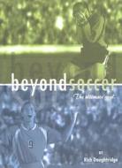 Beyond Soccer: The Ultimate Goal di Rich Daughtridge edito da McDougal Publishing Company