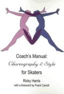 Coach\'s Manual On Choreography And Style For Skaters di Ricky Harris edito da Focus Publishing/r Pullins & Co