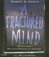A Fractured Mind: My Life with Multiple Personality Disorder di Robert B. Oxnam edito da Listen & Live Audio