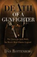 Death of a Gunfighter: The Quest for Jack Slade, the West's Most Elusive Legend di Dan Rottenberg edito da WESTHOLME PUB