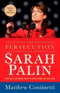The Persecution of Sarah Palin: How the Elite Media Tried to Bring Down a Rising Star di Matthew Continetti edito da SENTINEL