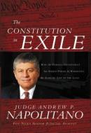 The Constitution in Exile: How the Federal Government Has Seized Power by Rewriting the Supreme Law of the Land di Andrew P. Napolitano edito da THOMAS NELSON PUB