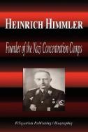 Heinrich Himmler - Founder of the Nazi Concentration Camps (Biography) di Biographiq edito da FILIQUARIAN PUB LLC